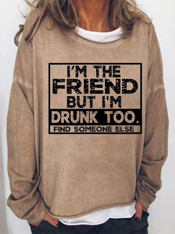 I'm The Friend But I'm Drunk Too Long Sleeve Top