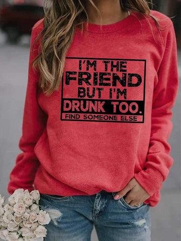 I'm The Friend But I'm Drunk Too Sweatshirt