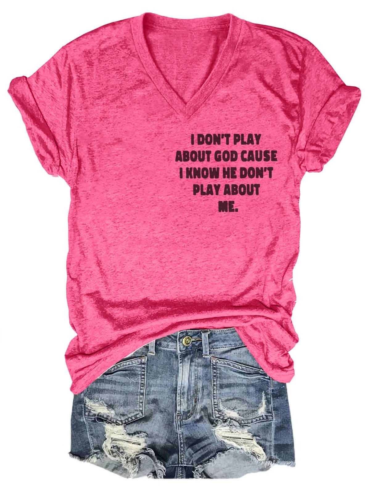 Women's I Don't Play About God Causes I Know He Don't Play About Me V-Neck T-Shirt - Outlets Forever