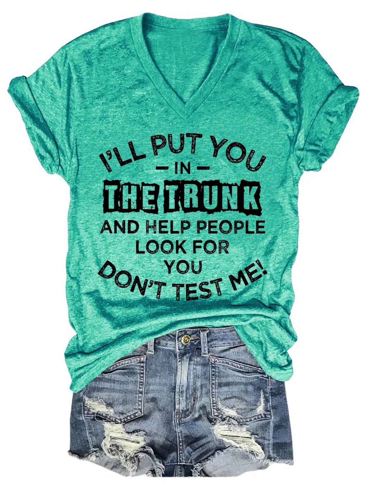 Women's I'll Put You In The Trunk And Help People Look For You Don't Test Me V-Neck T-Shirt - Outlets Forever