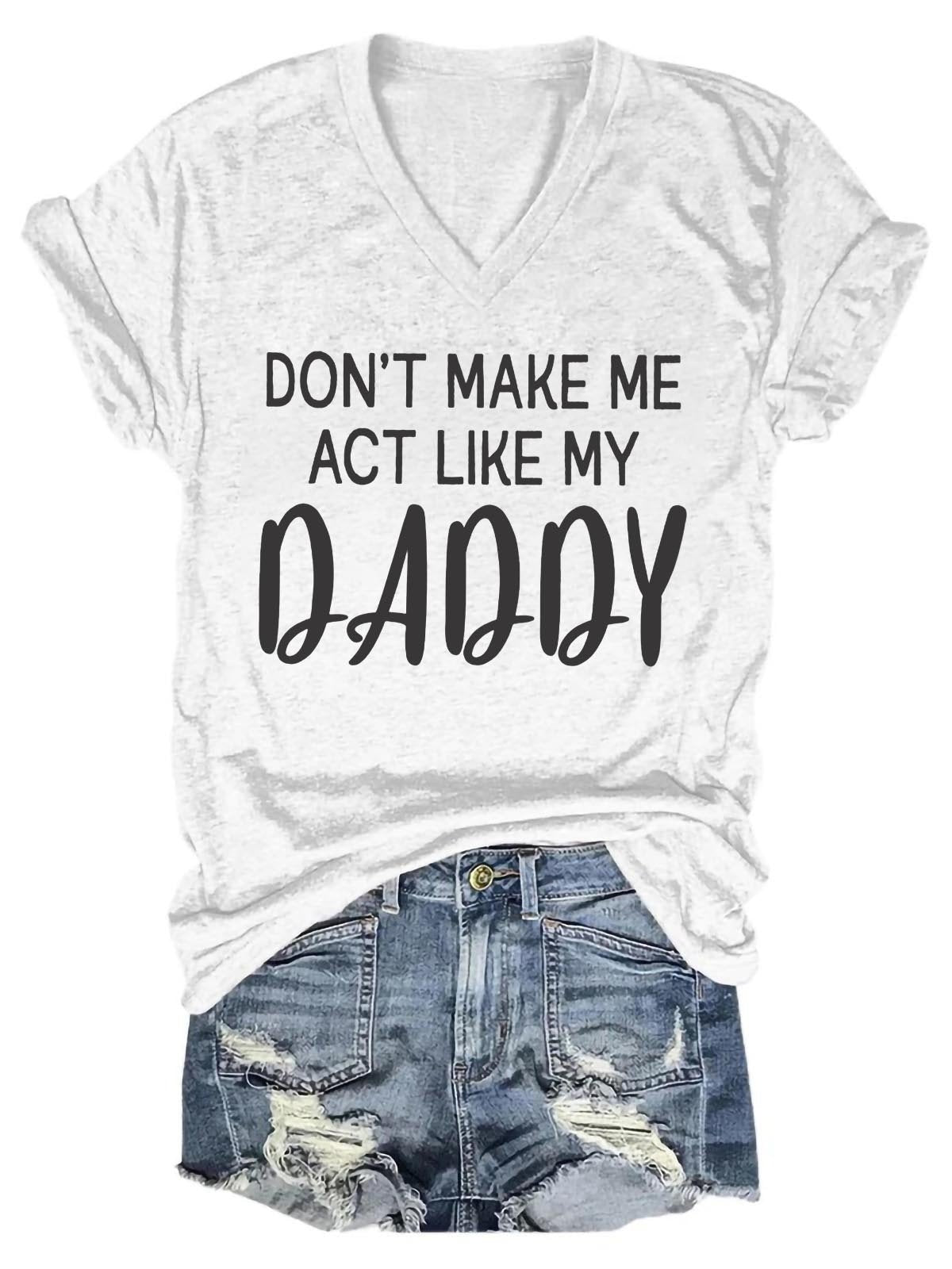 Women's Don't Make Me Act Like My Daddy V-Neck T-Shirt - Outlets Forever