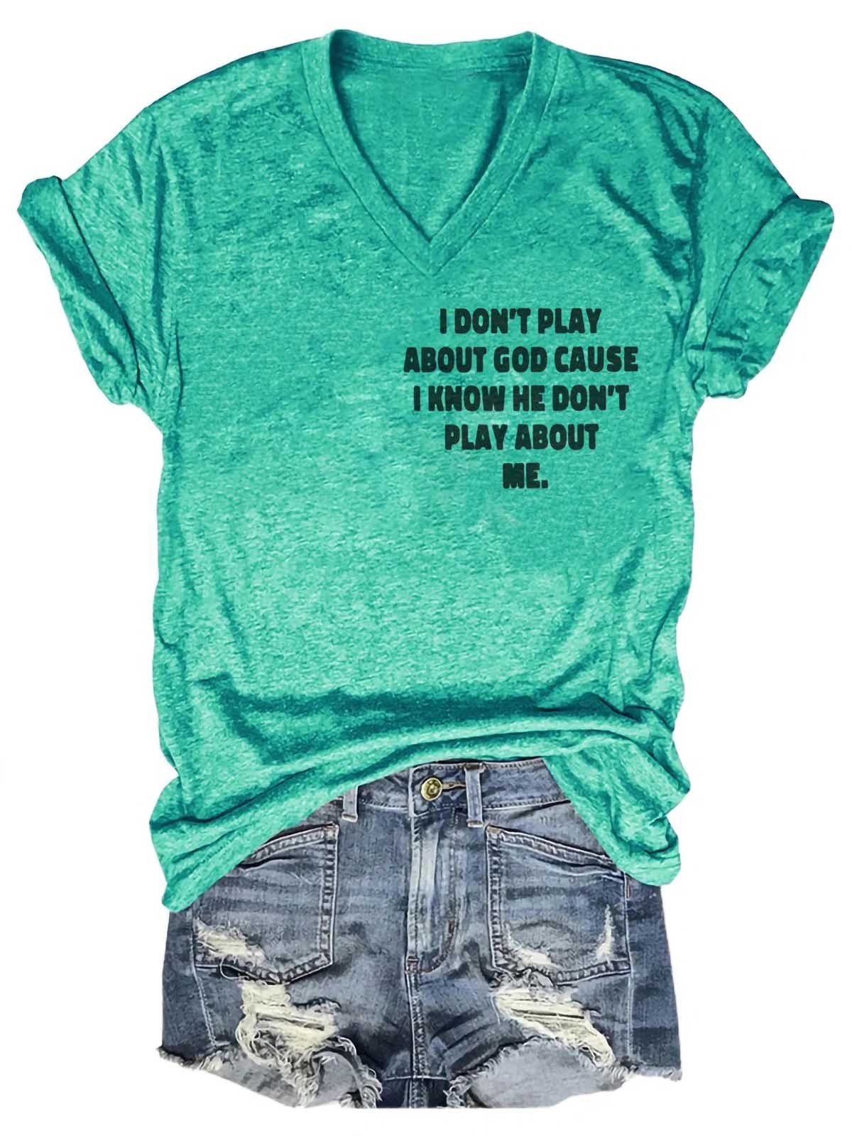 Women's I Don't Play About God Causes I Know He Don't Play About Me V-Neck T-Shirt - Outlets Forever