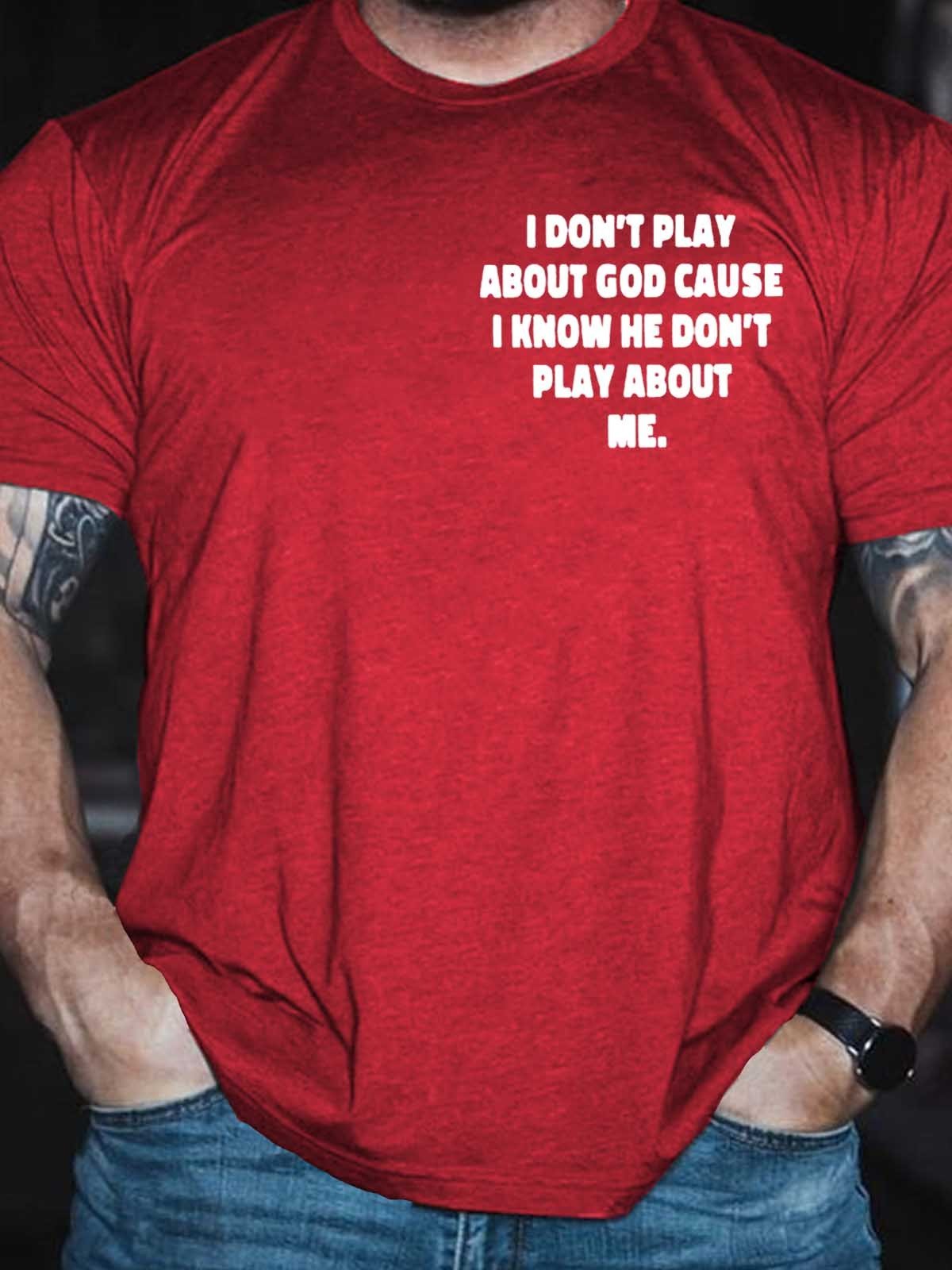 Men's I Don't Play About God Causes I Know He Don't Play About Me T-Shirt - Outlets Forever