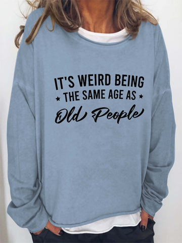 Women It's Weird Being the Same Age as Old People Long Sleeve Top - Outlets Forever