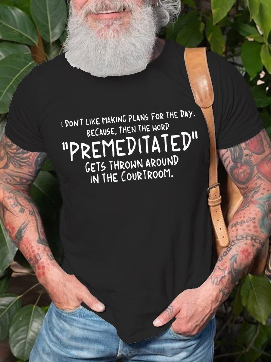 Men's  Don’t Like Making Plans For The Day The Word Premeditate  Gets Around Courtroom Cotton Graphic T-shirt - Outlets Forever