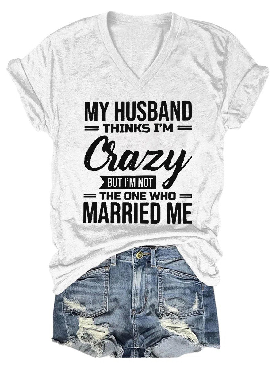 Women's My Husband Thinks I'm Crazy But I'm Not The One Who Married Mea V-neck T-shirt - Outlets Forever