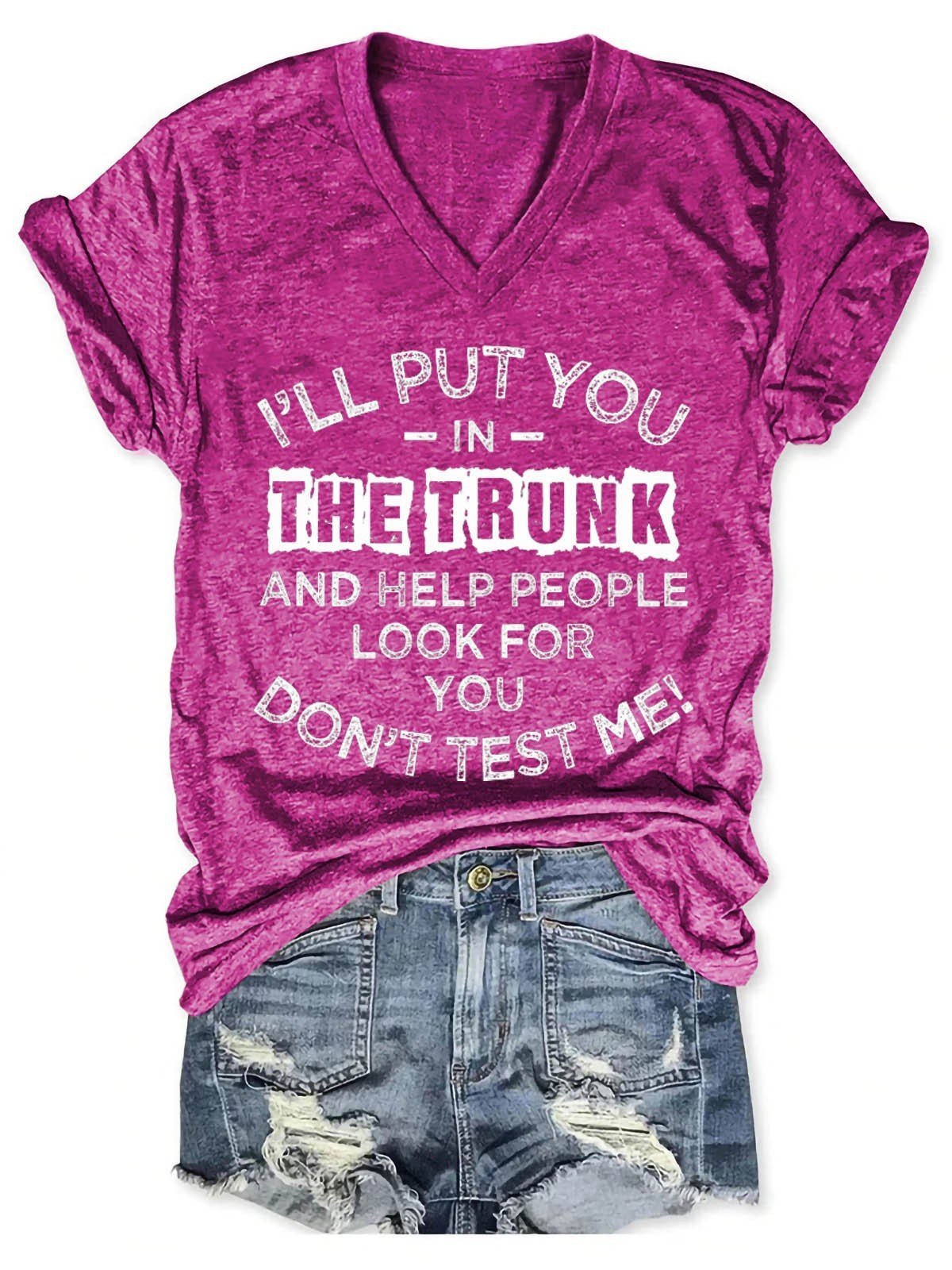 Women's I'll Put You In The Trunk And Help People Look For You Don't Test Me V-Neck T-Shirt - Outlets Forever