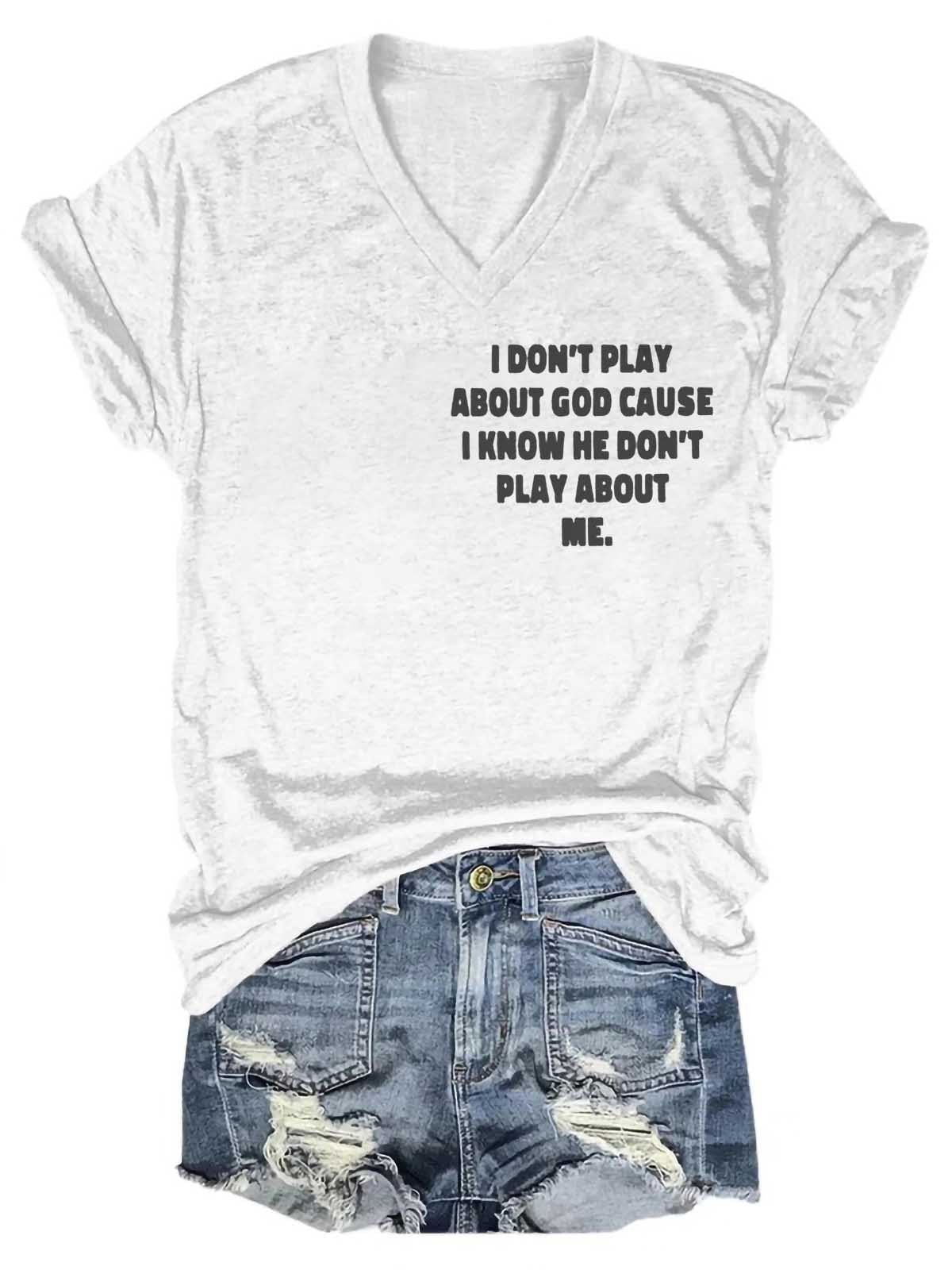 Women's I Don't Play About God Causes I Know He Don't Play About Me V-Neck T-Shirt - Outlets Forever