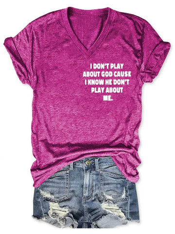 Women's I Don't Play About God Causes I Know He Don't Play About Me V-Neck T-Shirt - Outlets Forever