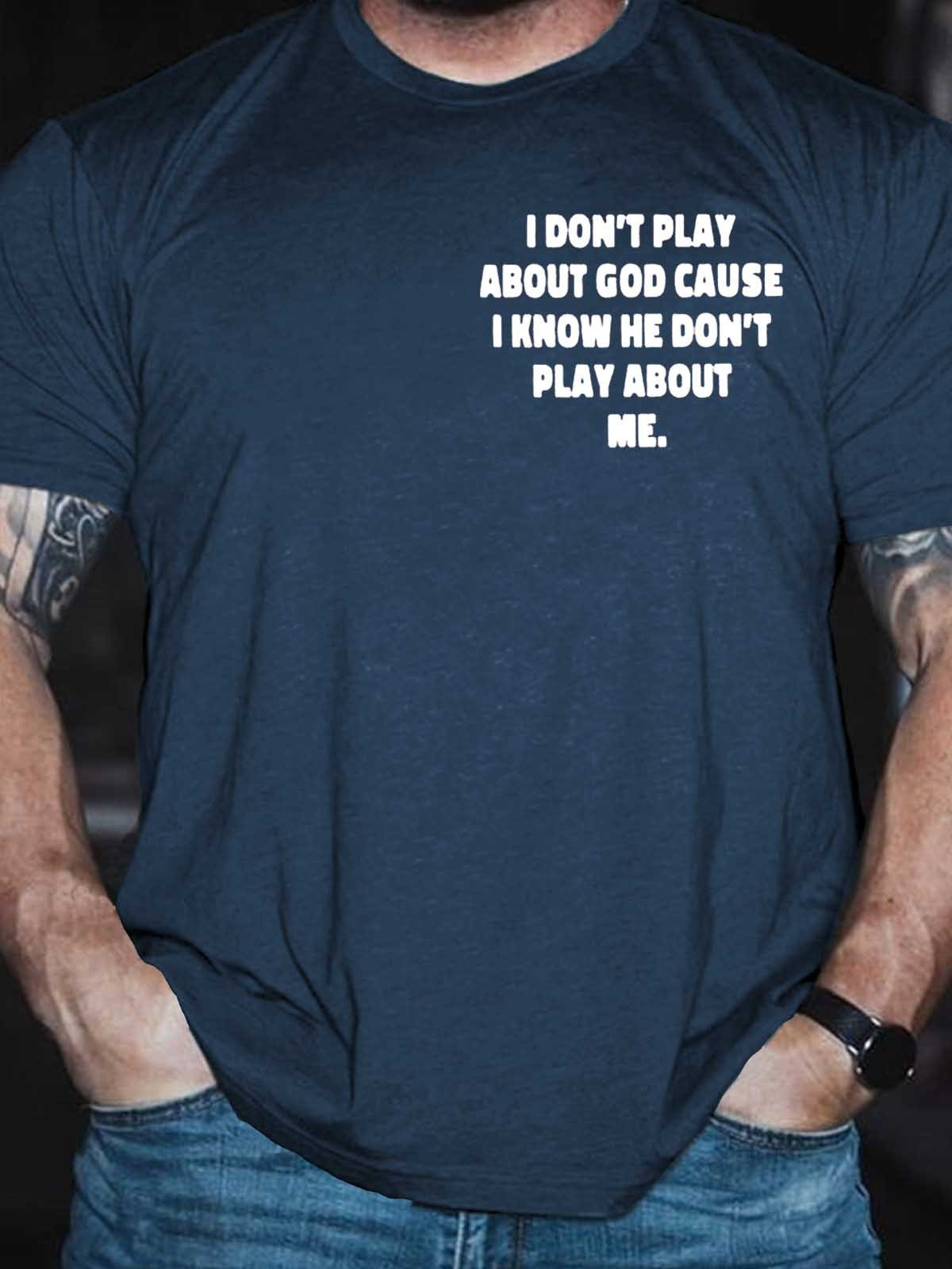 Men's I Don't Play About God Causes I Know He Don't Play About Me T-Shirt - Outlets Forever