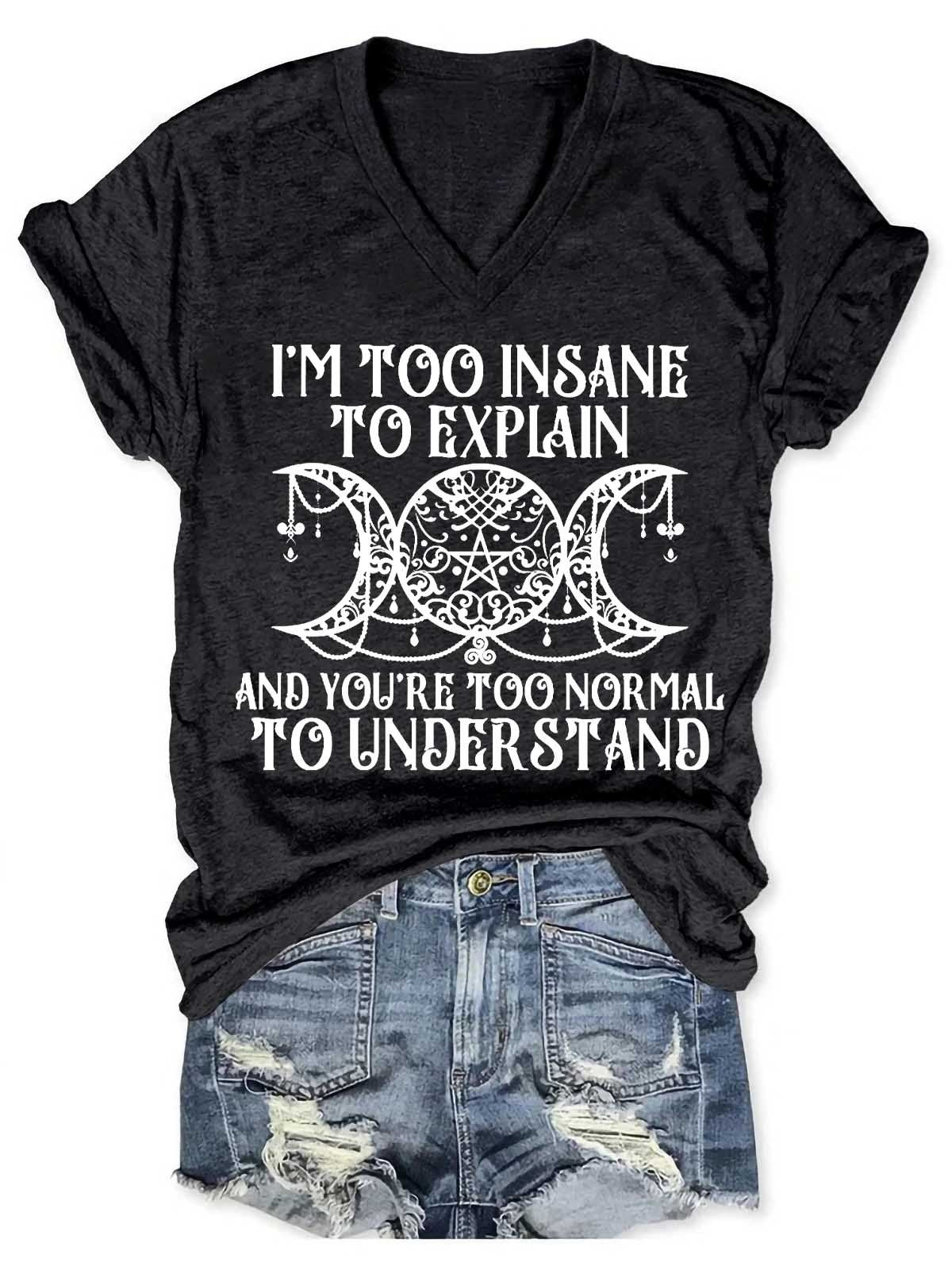 Women's I'm Too Insane To Explain And You're Too Normal To Understand V-Neck T-Shirt - Outlets Forever