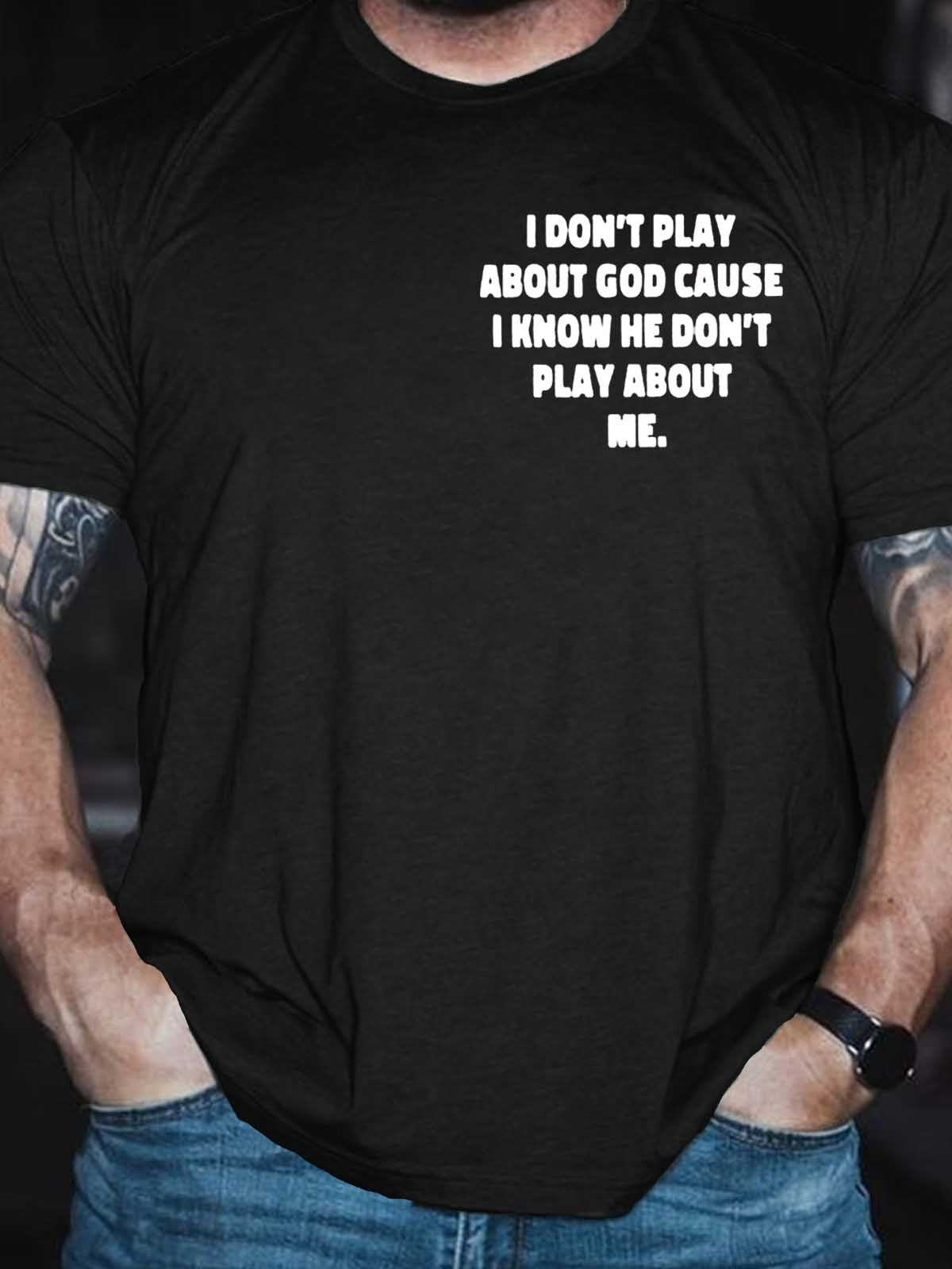 Men's I Don't Play About God Causes I Know He Don't Play About Me T-Shirt - Outlets Forever