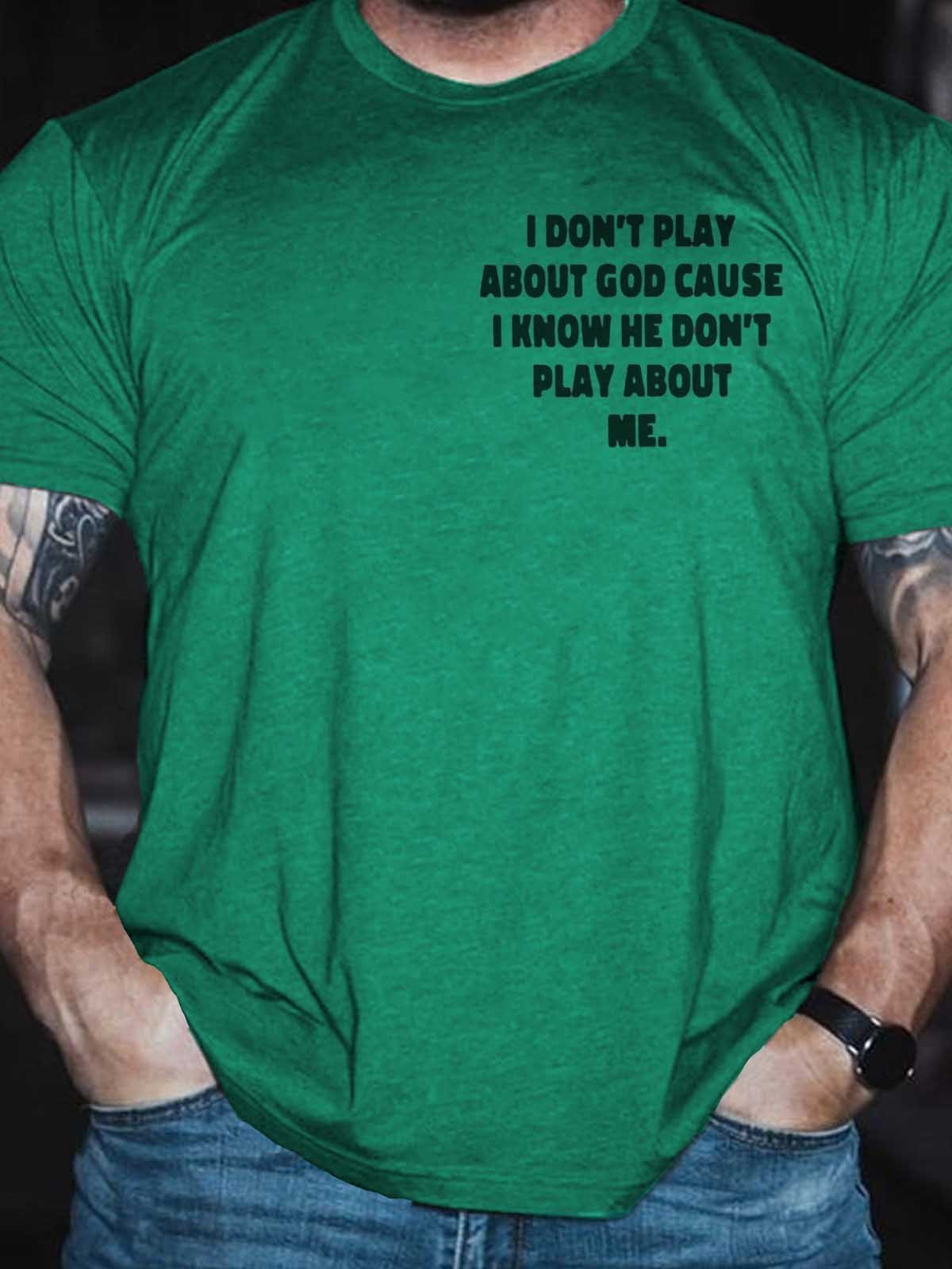 Men's I Don't Play About God Causes I Know He Don't Play About Me T-Shirt - Outlets Forever