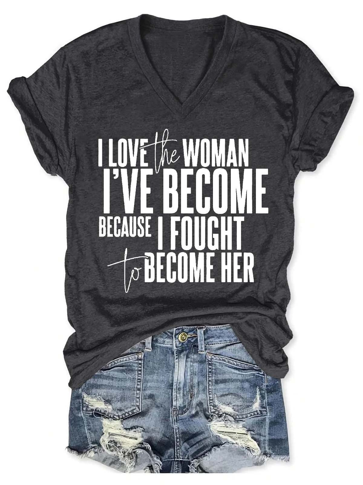 Women's I Love The Woman I've Become Because I Fought To Become Her V-Neck T-Shirt - Outlets Forever