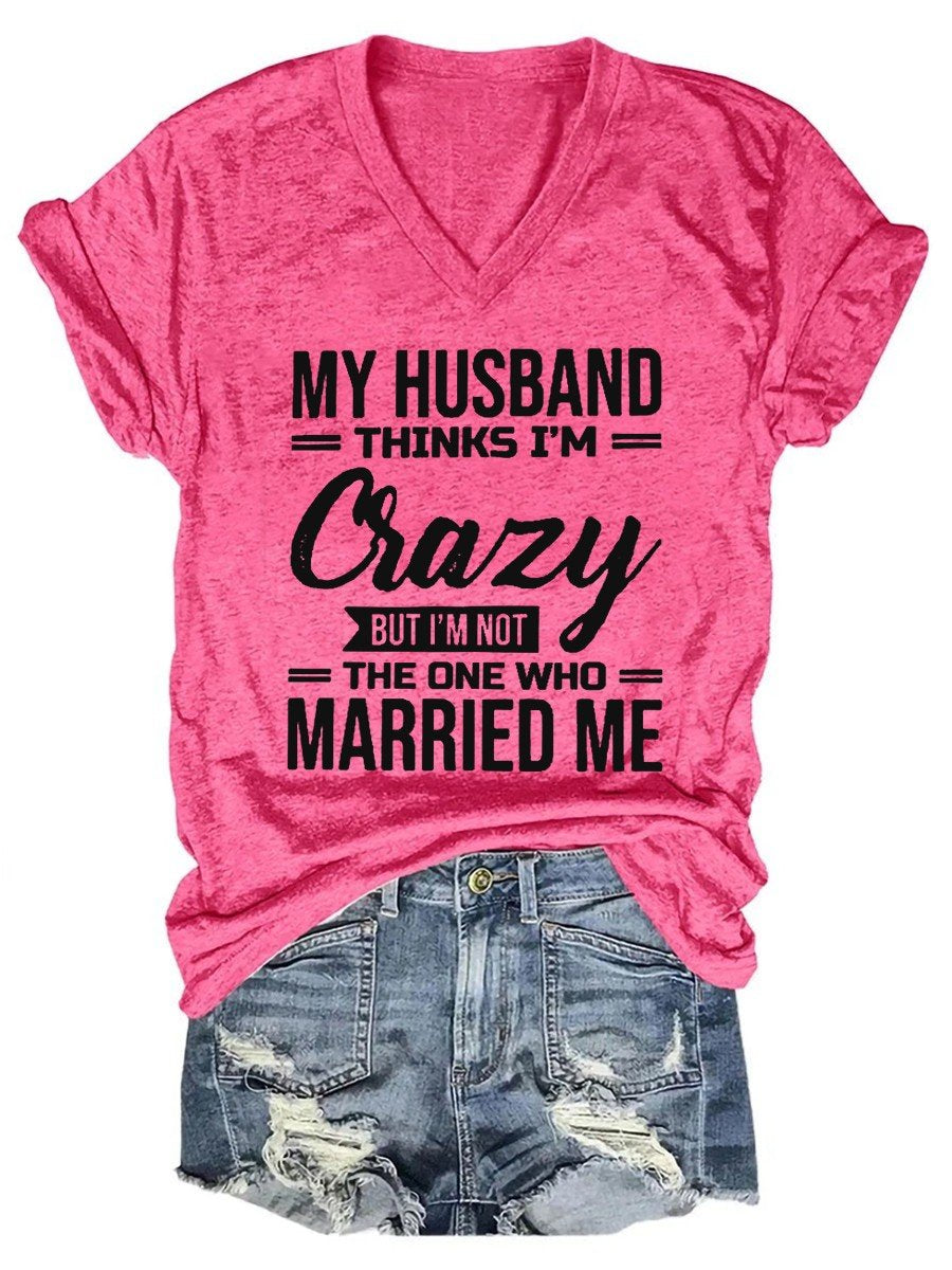 Women's My Husband Thinks I'm Crazy But I'm Not The One Who Married Mea V-neck T-shirt - Outlets Forever