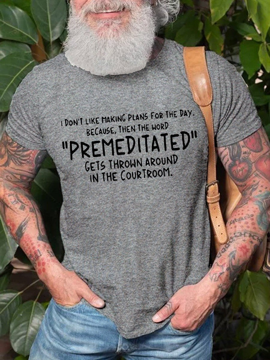 Men's  Don’t Like Making Plans For The Day The Word Premeditate  Gets Around Courtroom Cotton Graphic T-shirt - Outlets Forever