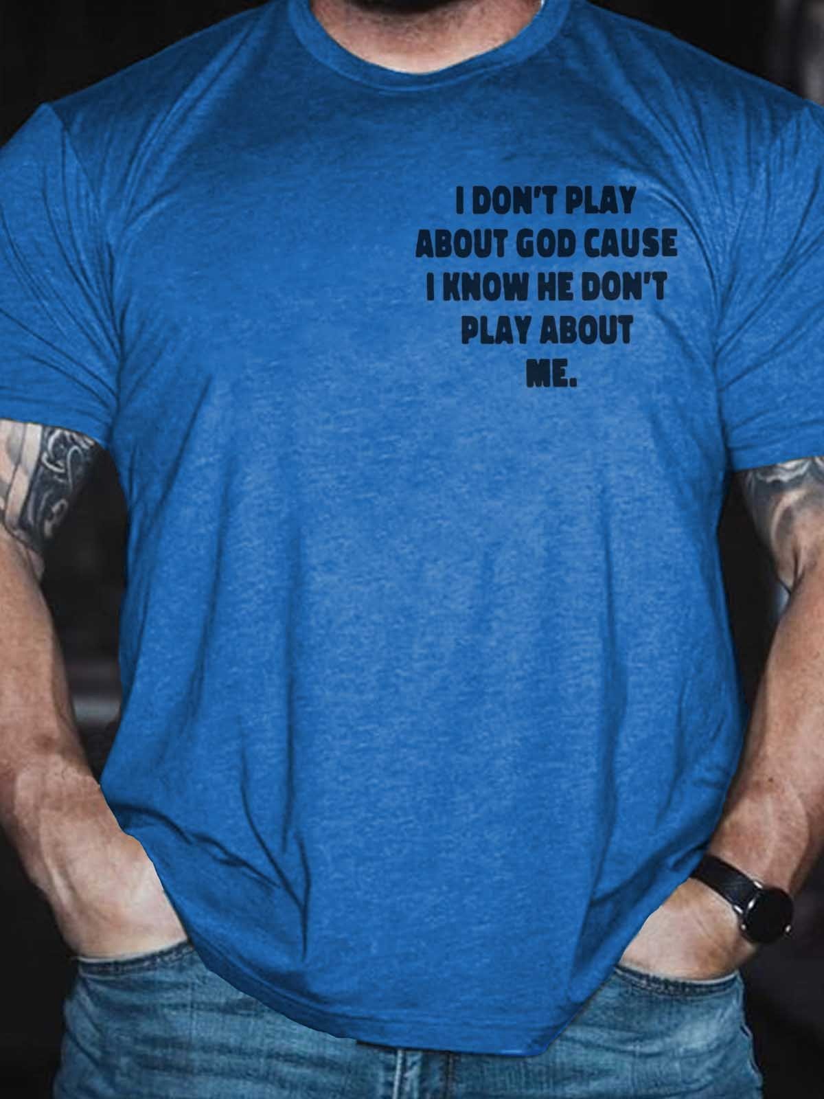 Men's I Don't Play About God Causes I Know He Don't Play About Me T-Shirt - Outlets Forever