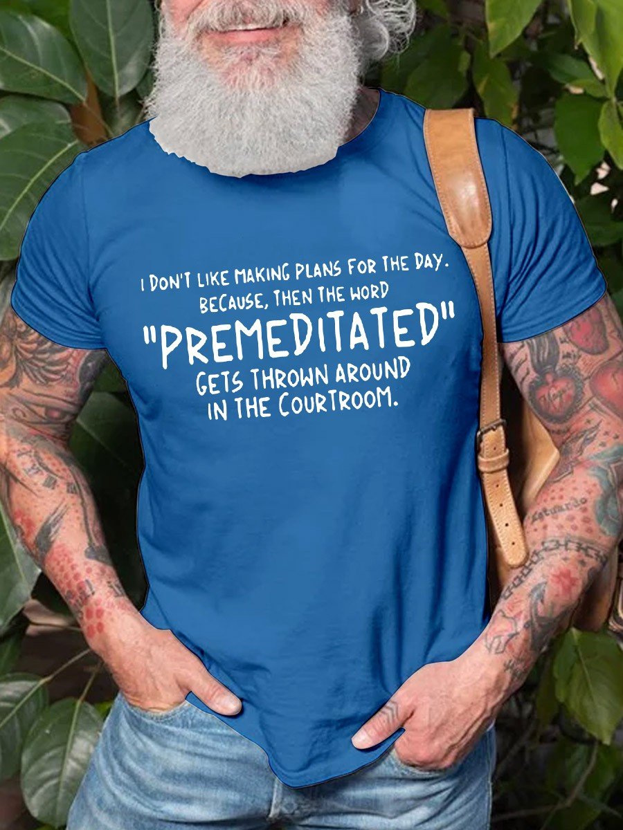 Men's  Don’t Like Making Plans For The Day The Word Premeditate  Gets Around Courtroom Cotton Graphic T-shirt - Outlets Forever