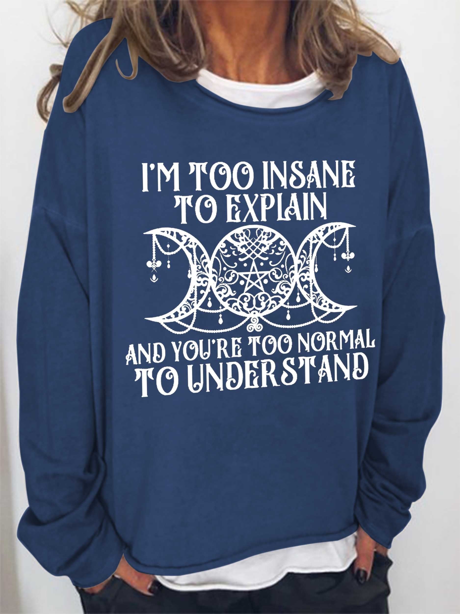 Women I'm Too Insane To Explain And You're Too Normal To Understand Long Sleeve Top - Outlets Forever