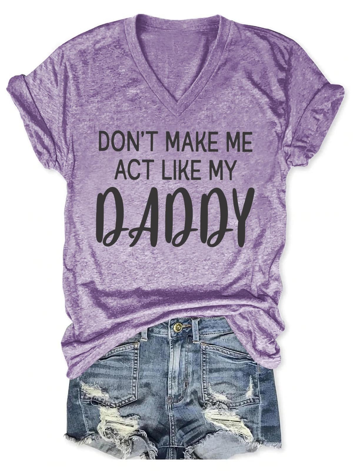 Women's Don't Make Me Act Like My Daddy V-Neck T-Shirt - Outlets Forever