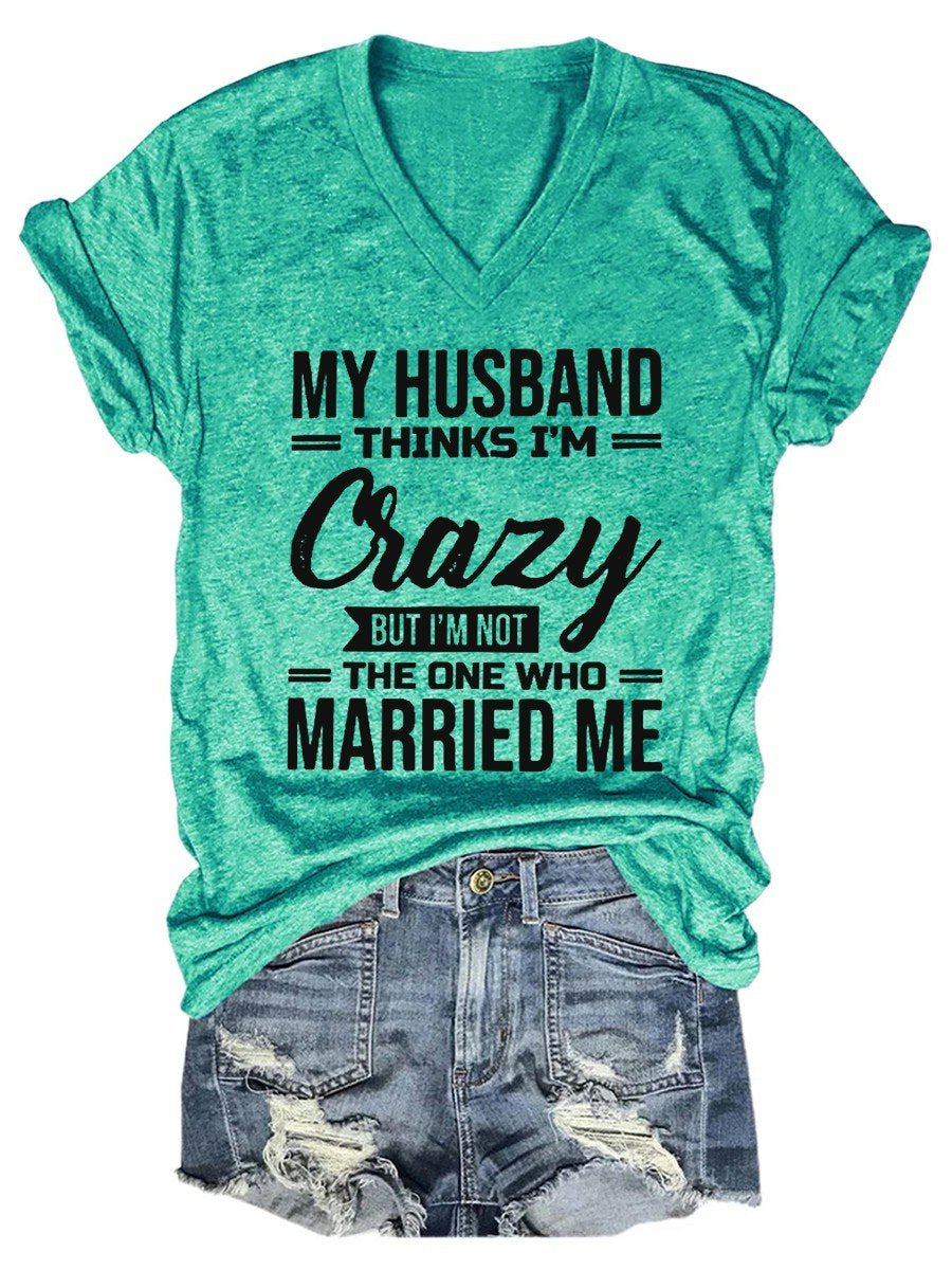 Women's My Husband Thinks I'm Crazy But I'm Not The One Who Married Mea V-neck T-shirt - Outlets Forever