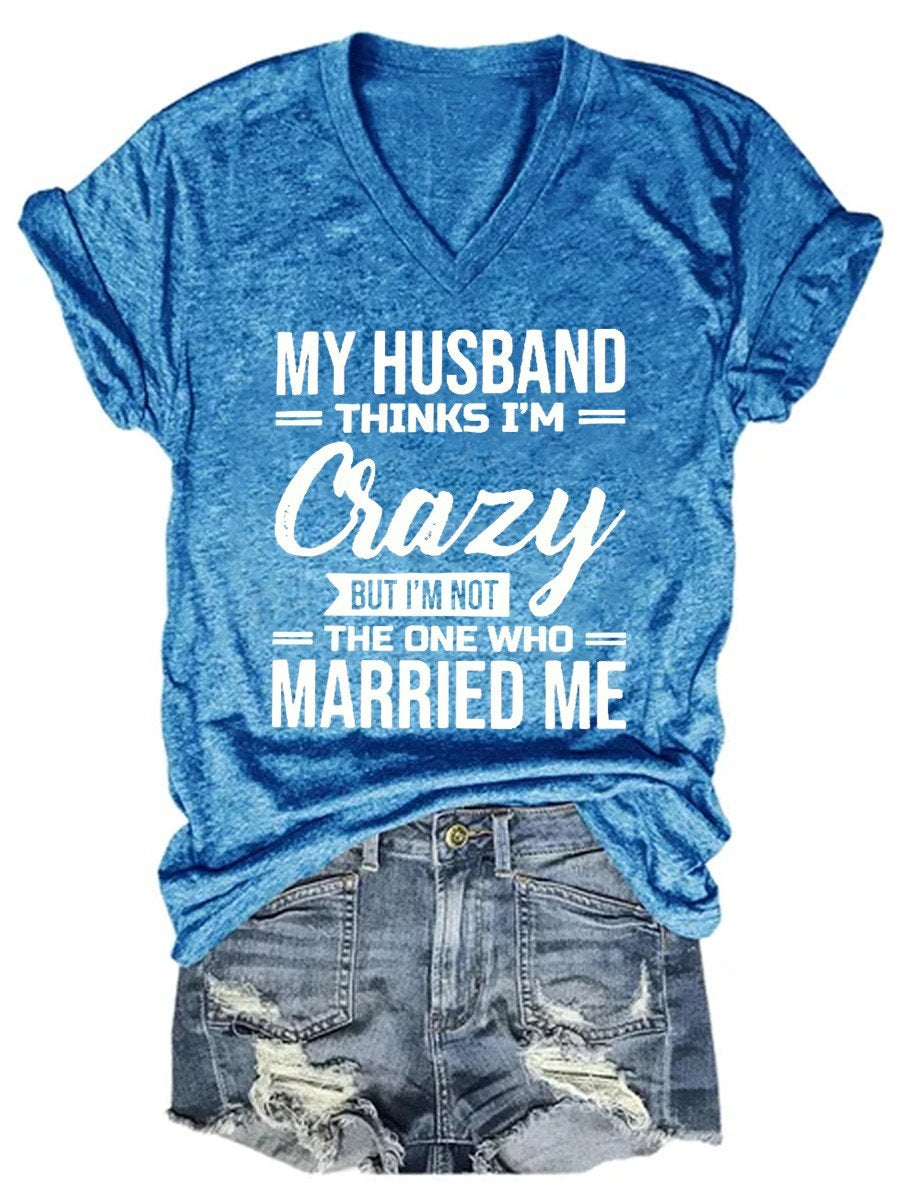 Women's My Husband Thinks I'm Crazy But I'm Not The One Who Married Mea V-neck T-shirt - Outlets Forever