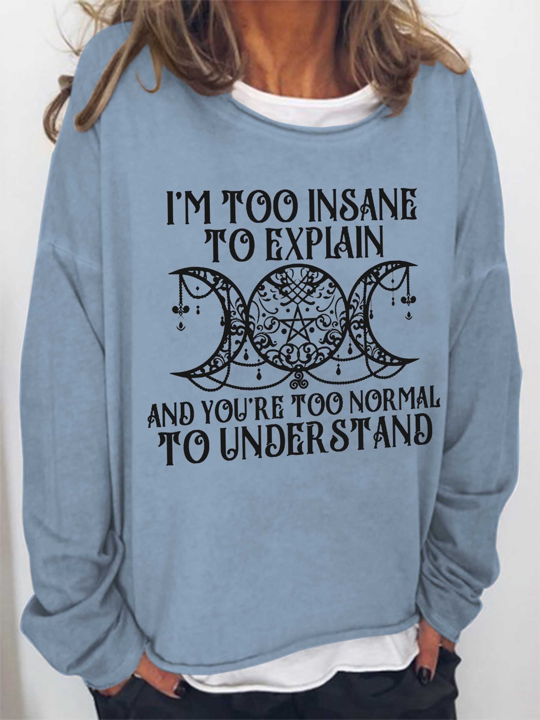 Women I'm Too Insane To Explain And You're Too Normal To Understand Long Sleeve Top - Outlets Forever