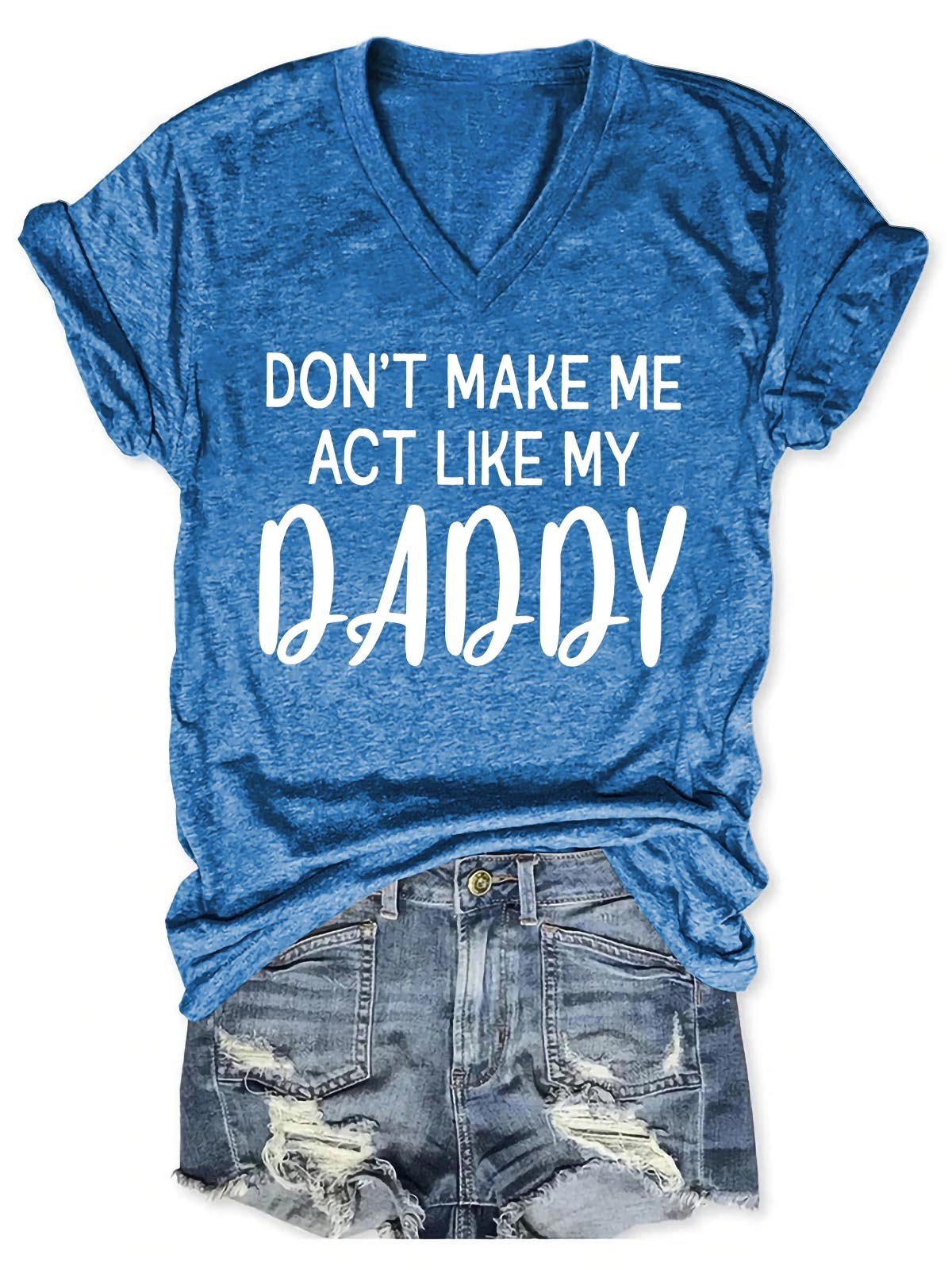 Women's Don't Make Me Act Like My Daddy V-Neck T-Shirt - Outlets Forever