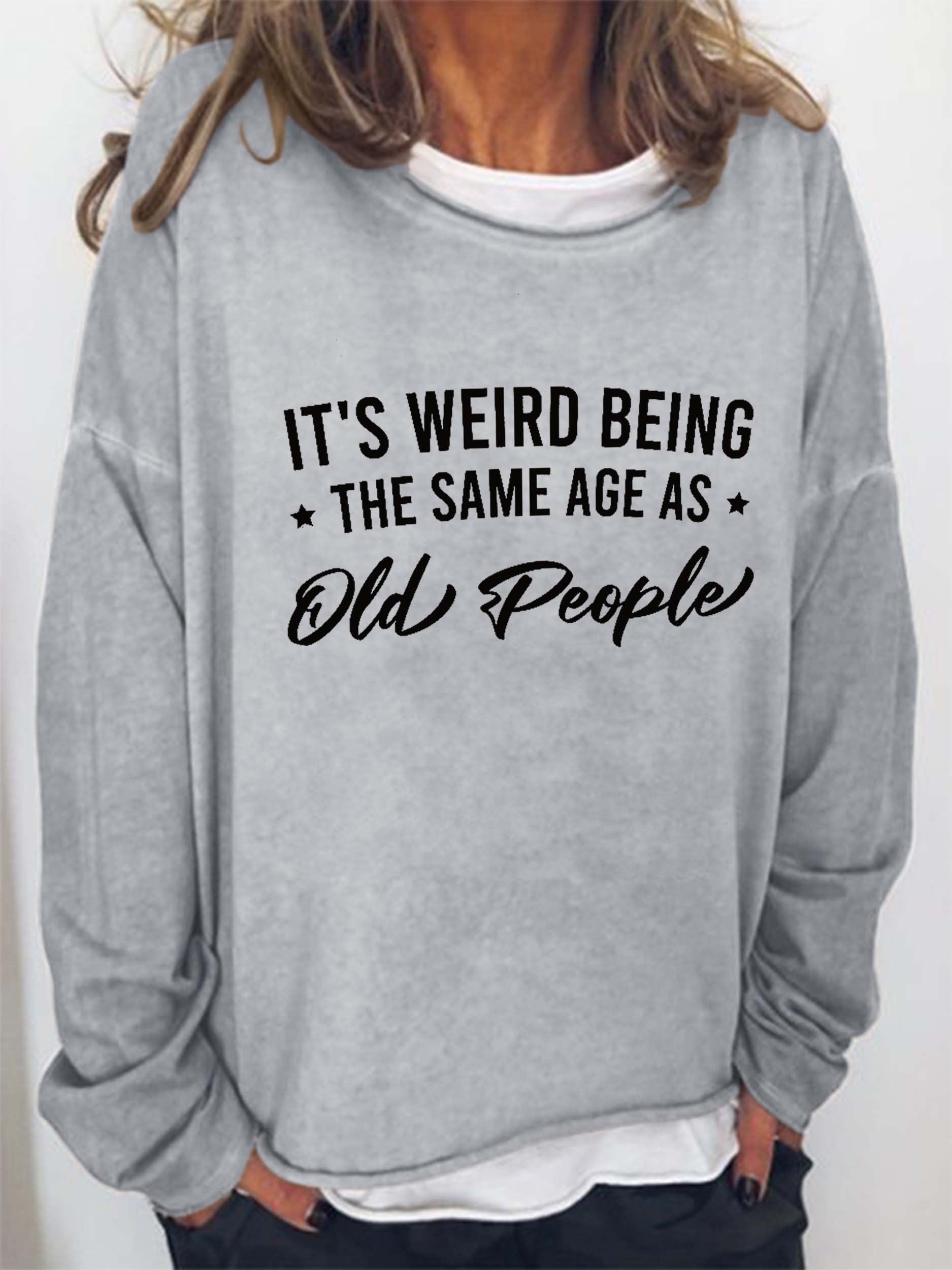 Women It's Weird Being the Same Age as Old People Long Sleeve Top - Outlets Forever