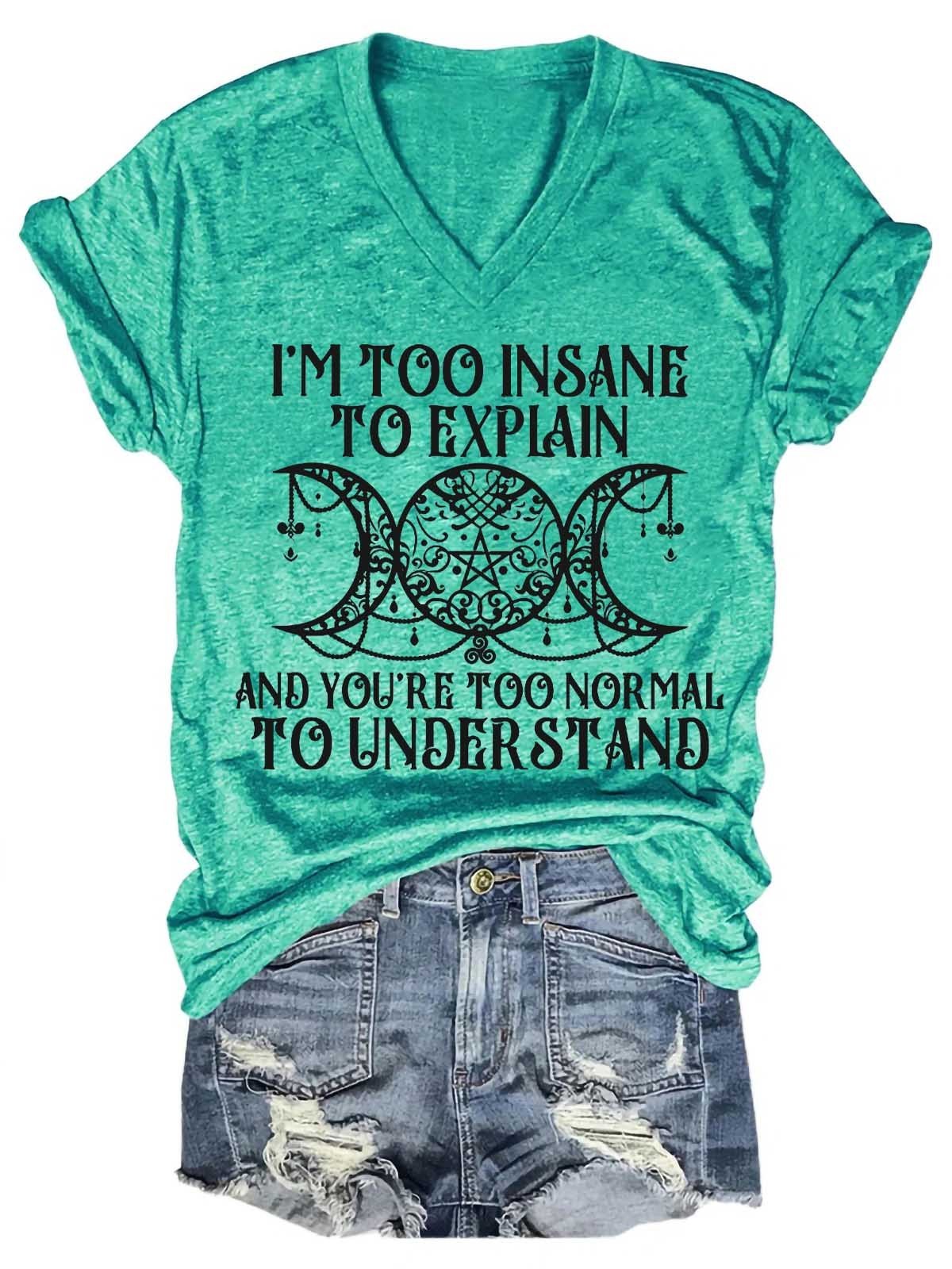 Women's I'm Too Insane To Explain And You're Too Normal To Understand V-Neck T-Shirt - Outlets Forever