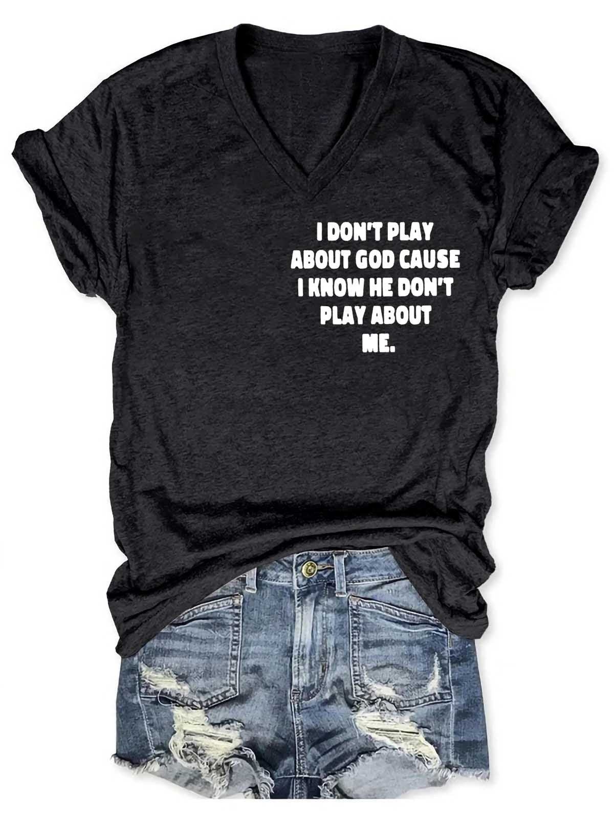 Women's I Don't Play About God Causes I Know He Don't Play About Me V-Neck T-Shirt - Outlets Forever