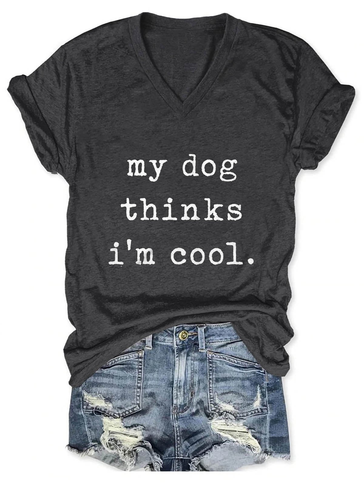 Women's My Dog Thinks I'm Cool V-Neck T-Shirt - Outlets Forever