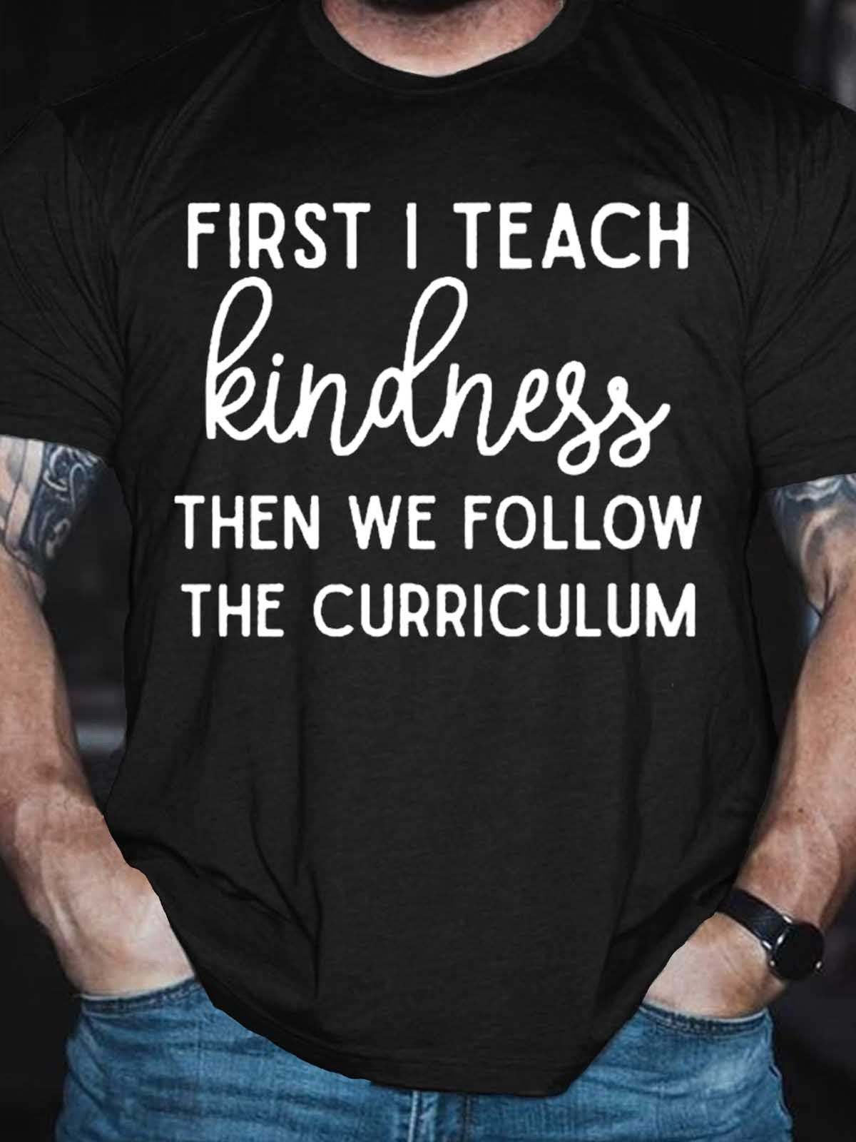 Men's First I Teach Kindness Then We Follow The Curriculum T-Shirt - Outlets Forever