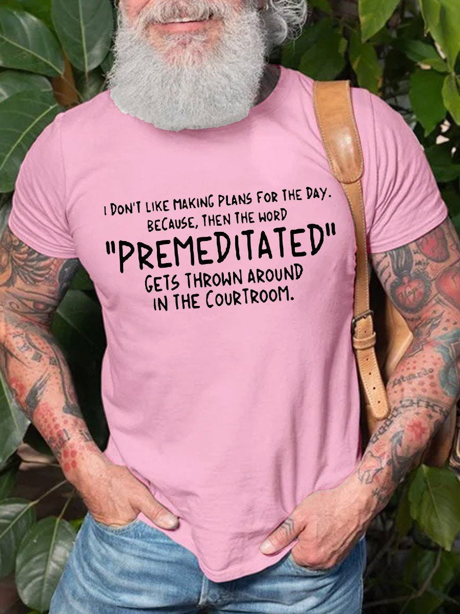 Men's  Don’t Like Making Plans For The Day The Word Premeditate  Gets Around Courtroom Cotton Graphic T-shirt - Outlets Forever