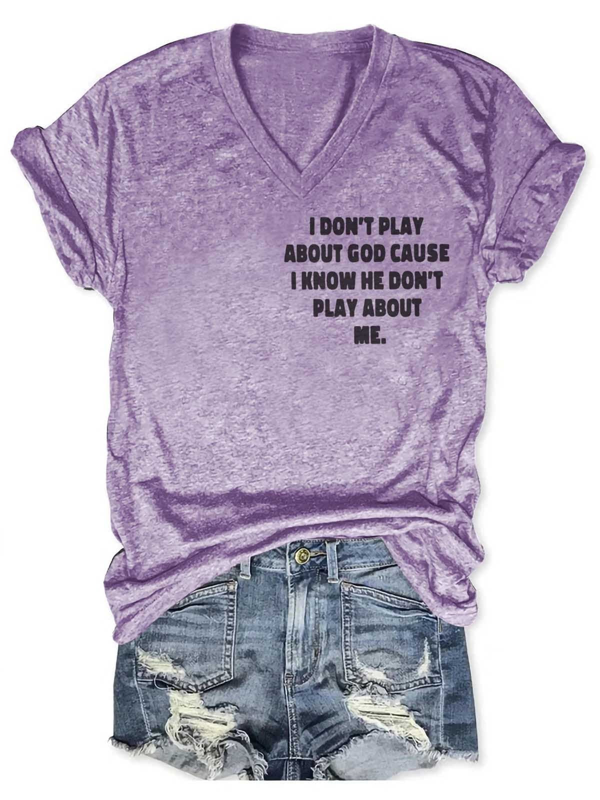 Women's I Don't Play About God Causes I Know He Don't Play About Me V-Neck T-Shirt - Outlets Forever