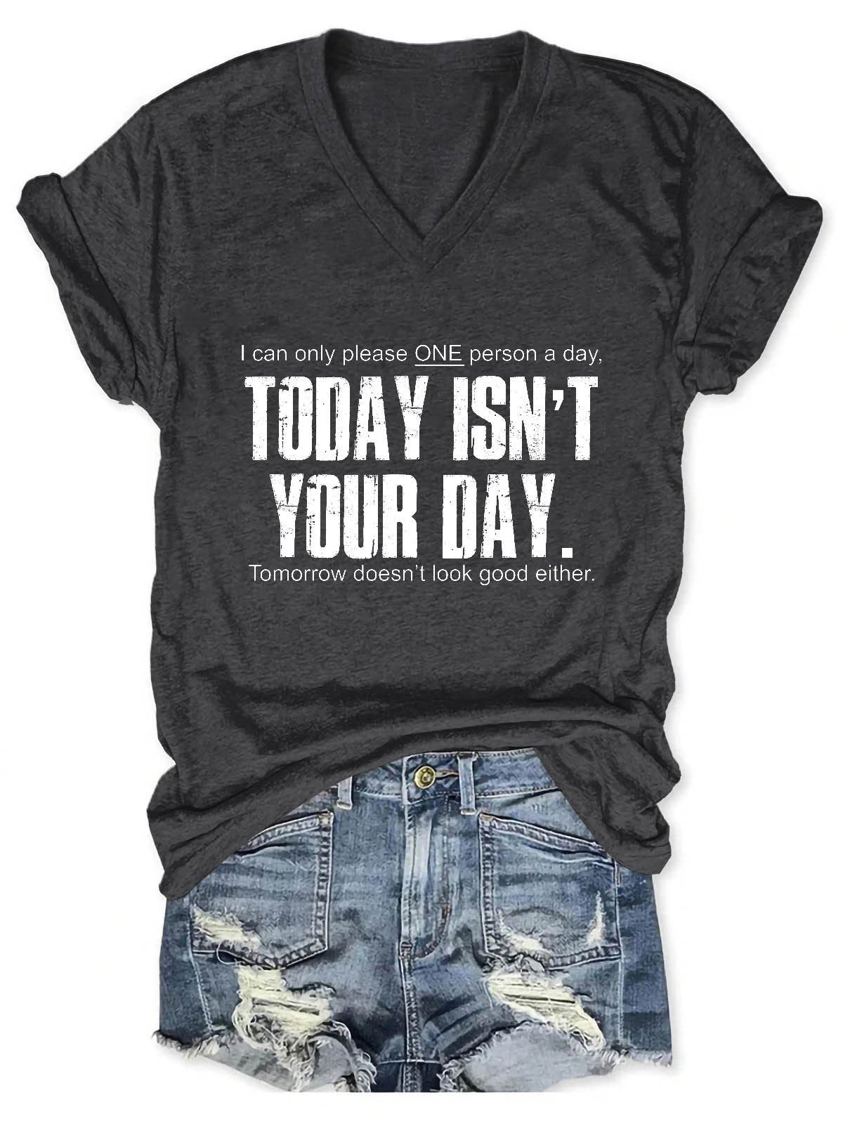 Women's I Can Only Please One Person A Day Today Isn't Your Day ,Tomorrow Doesn't Look Good Either V-Neck T-Shirt - Outlets Forever