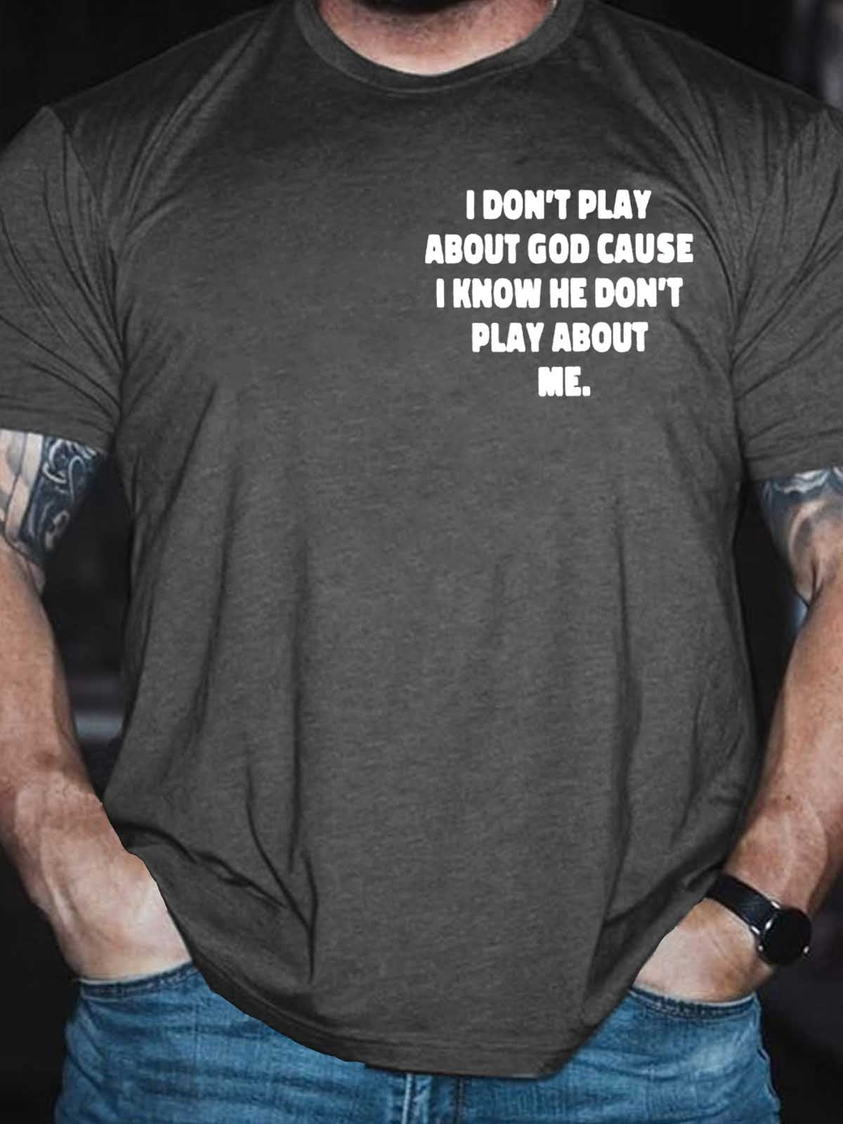 Men's I Don't Play About God Causes I Know He Don't Play About Me T-Shirt - Outlets Forever