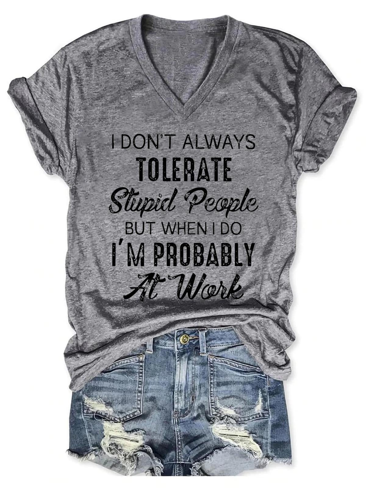 Women's I Don't Always Tolerate Stupid People But When I Do I'm Probably At Work V-Neck T-Shirt - Outlets Forever