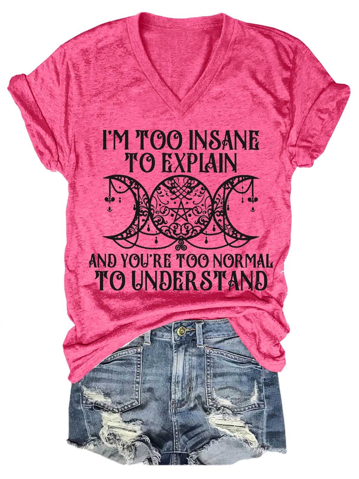 Women's I'm Too Insane To Explain And You're Too Normal To Understand V-Neck T-Shirt - Outlets Forever