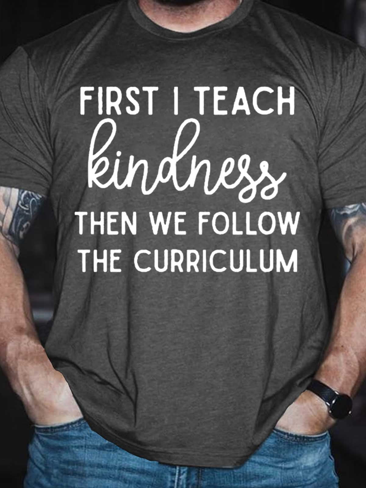 Men's First I Teach Kindness Then We Follow The Curriculum T-Shirt - Outlets Forever