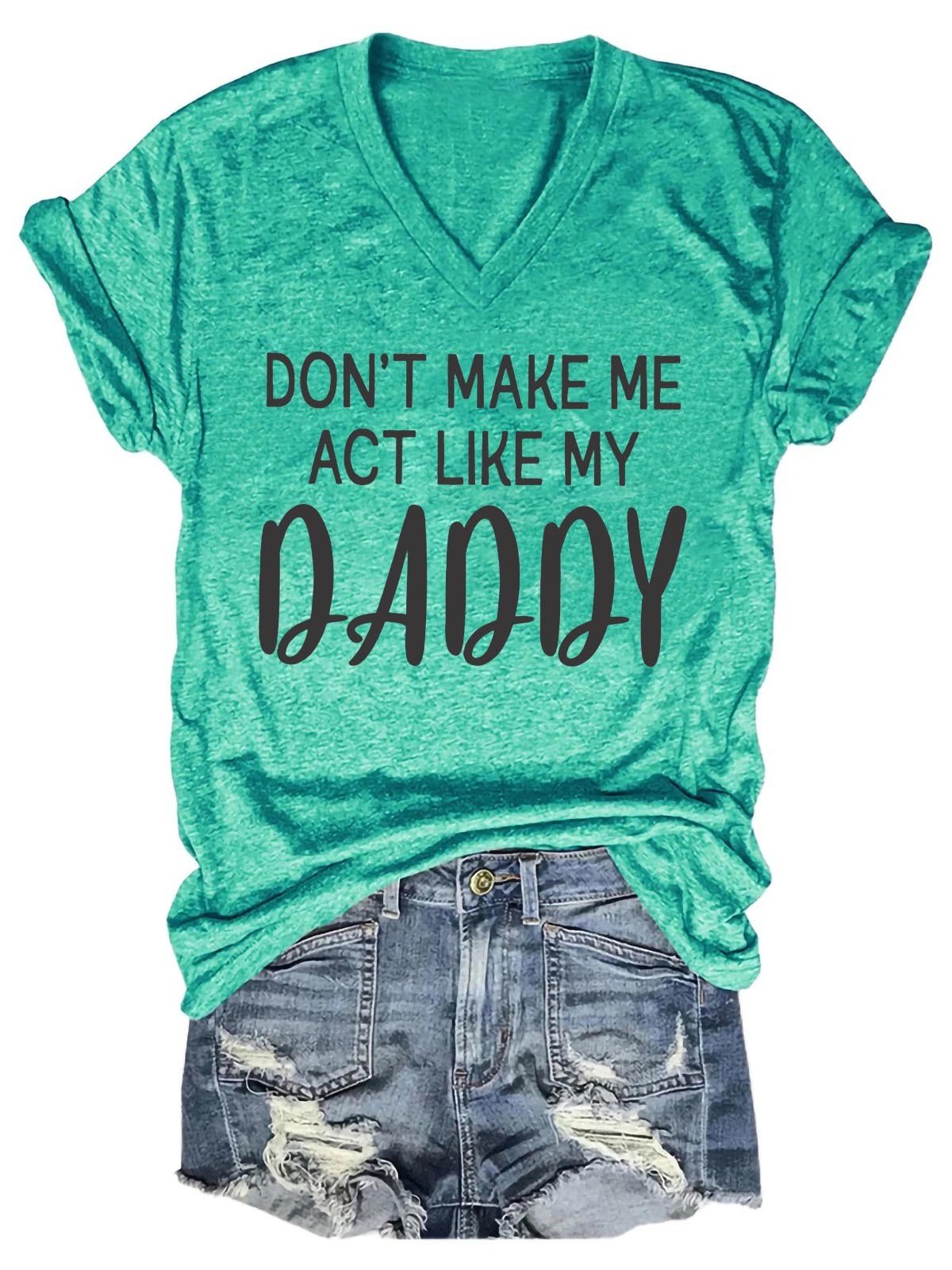 Women's Don't Make Me Act Like My Daddy V-Neck T-Shirt - Outlets Forever