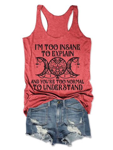 Women's I'm Too Insane To Explain And You're Too Normal To Understand Tank Top - Outlets Forever