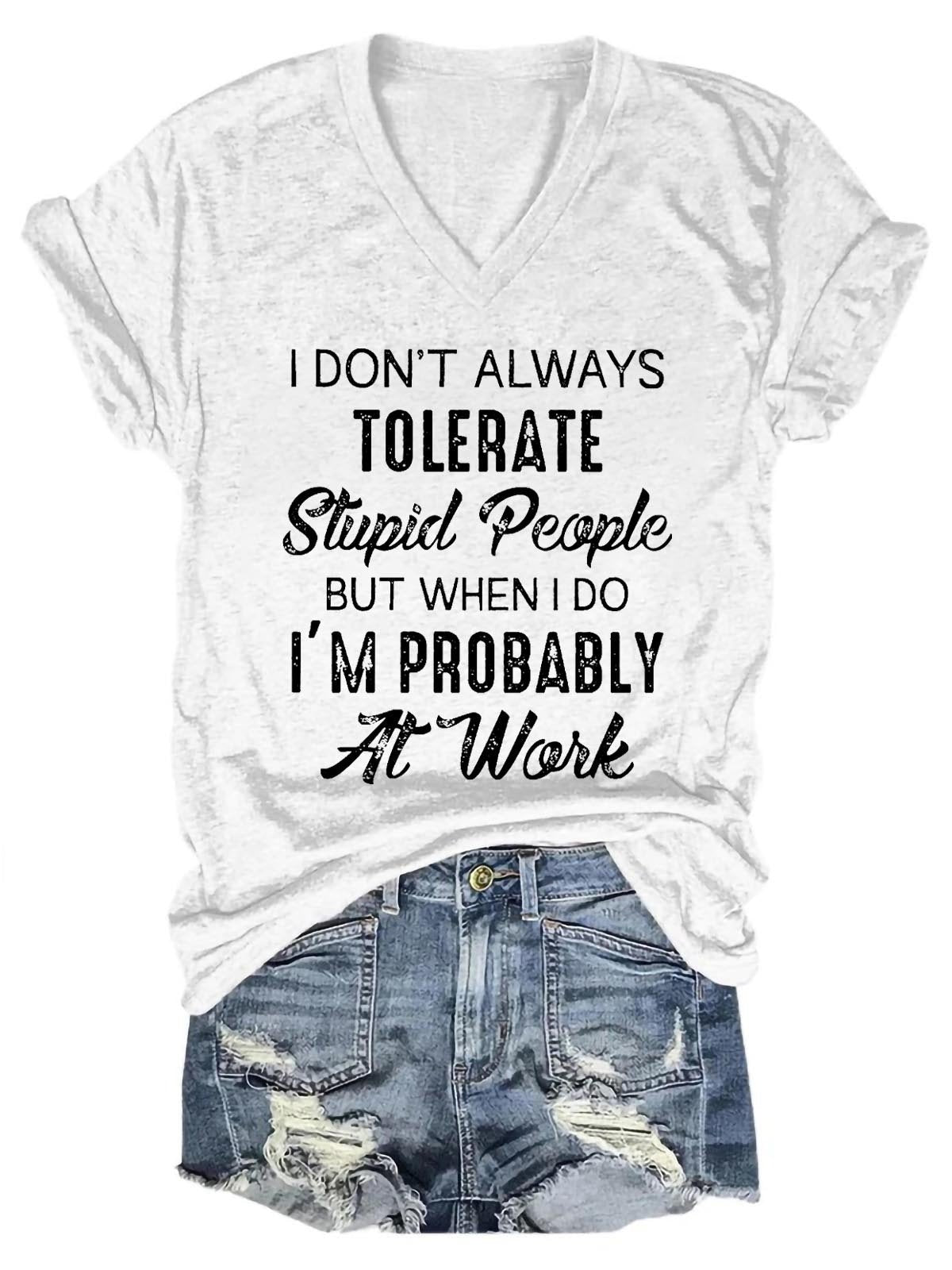 Women's I Don't Always Tolerate Stupid People But When I Do I'm Probably At Work V-Neck T-Shirt - Outlets Forever