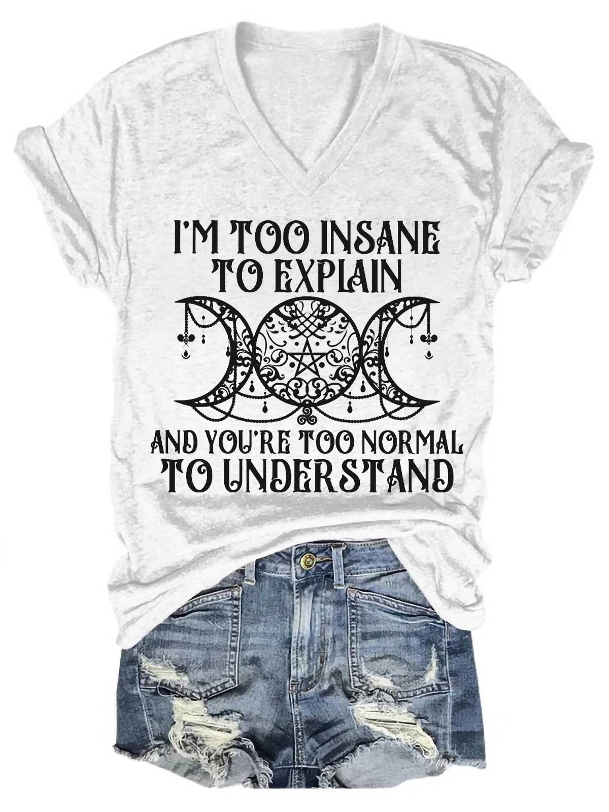 Women's I'm Too Insane To Explain And You're Too Normal To Understand V-Neck T-Shirt - Outlets Forever