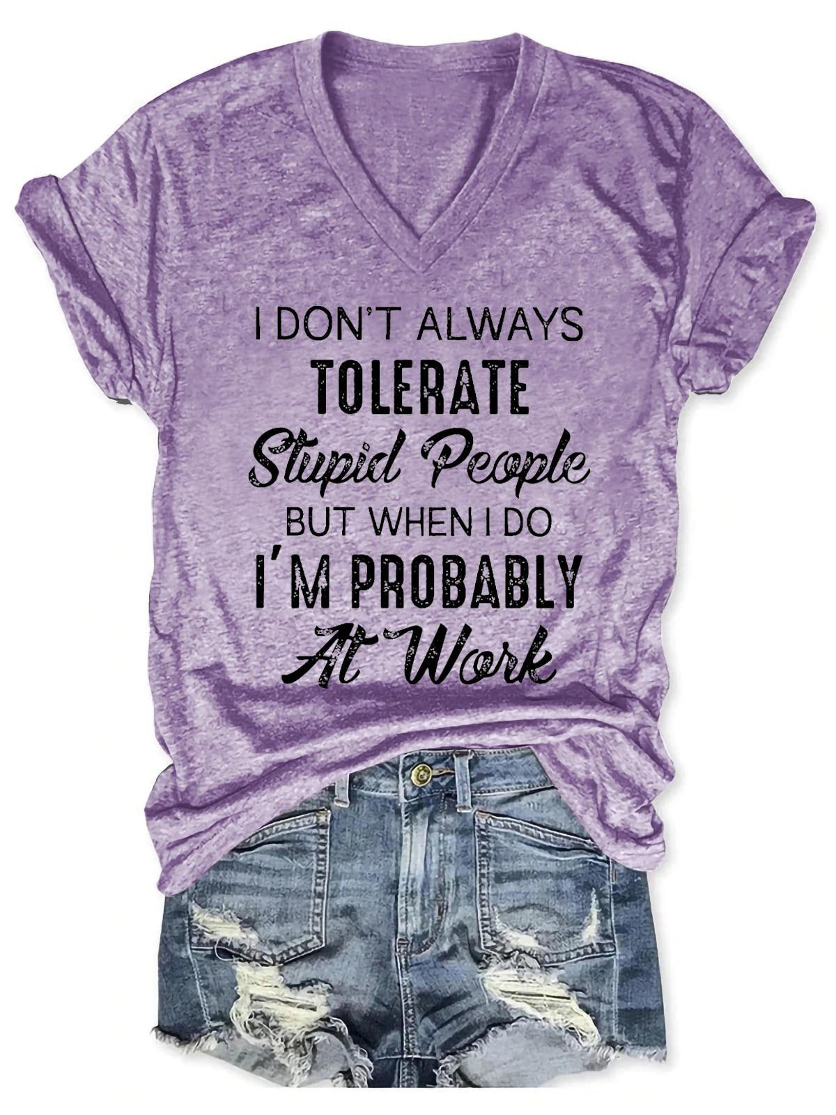 Women's I Don't Always Tolerate Stupid People But When I Do I'm Probably At Work V-Neck T-Shirt - Outlets Forever