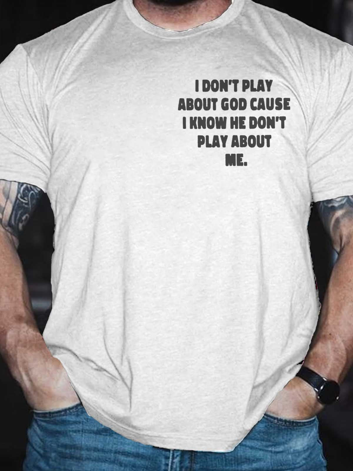 Men's I Don't Play About God Causes I Know He Don't Play About Me T-Shirt - Outlets Forever