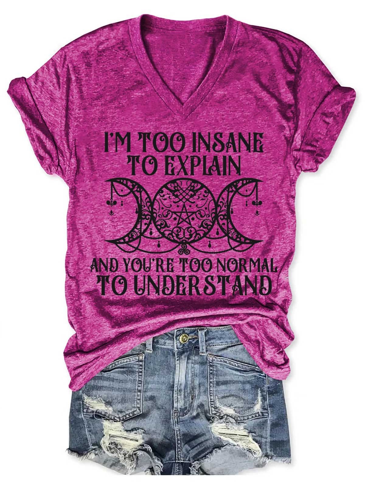 Women's I'm Too Insane To Explain And You're Too Normal To Understand V-Neck T-Shirt - Outlets Forever