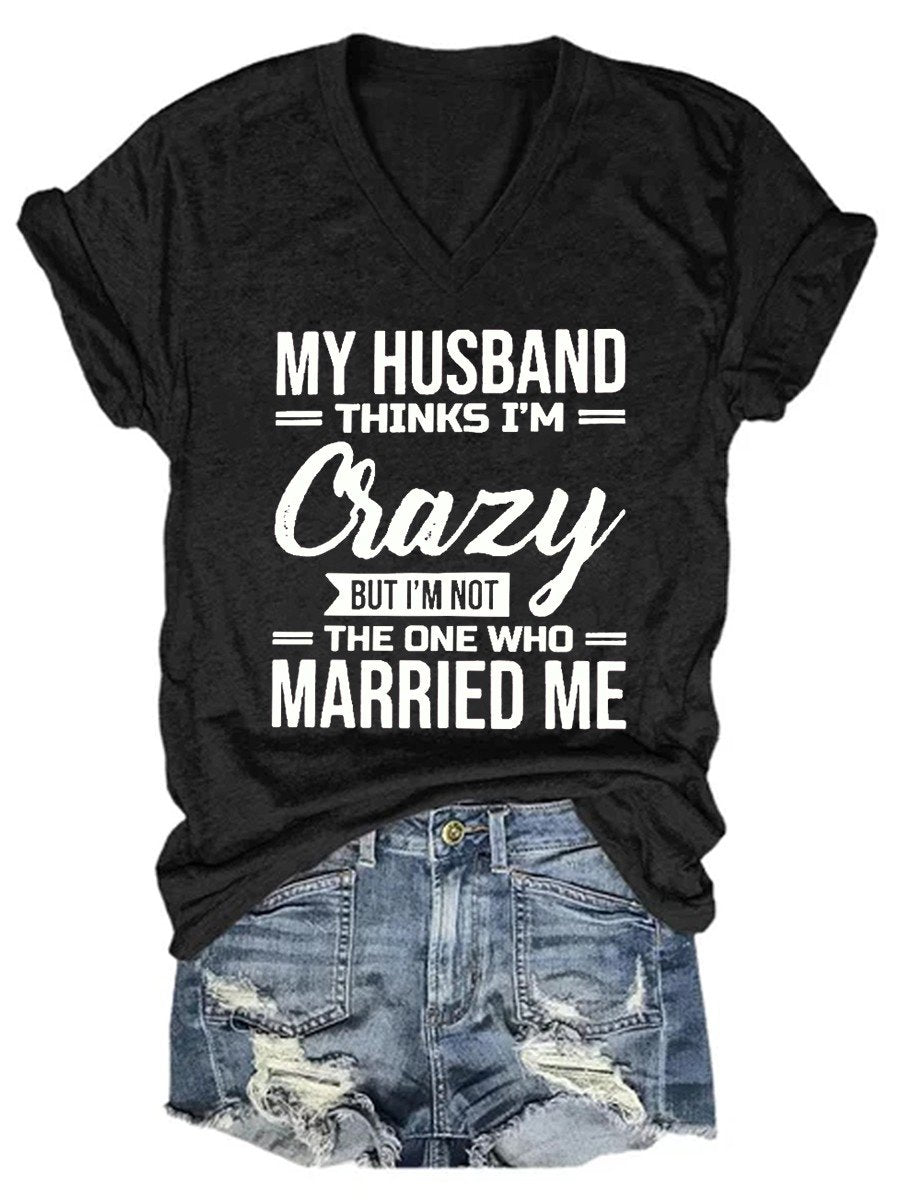 Women's My Husband Thinks I'm Crazy But I'm Not The One Who Married Mea V-neck T-shirt - Outlets Forever