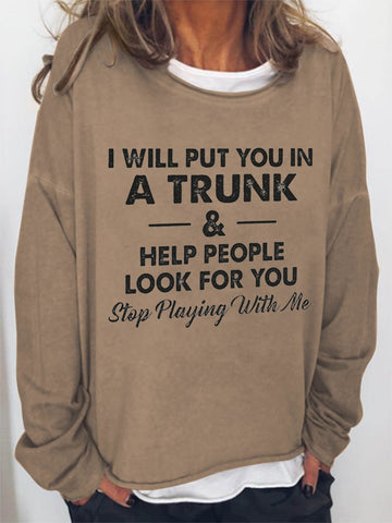 Women I Will Put You In A Trunk And Help People Look For You Stop Playing With Me Long Sleeve Top