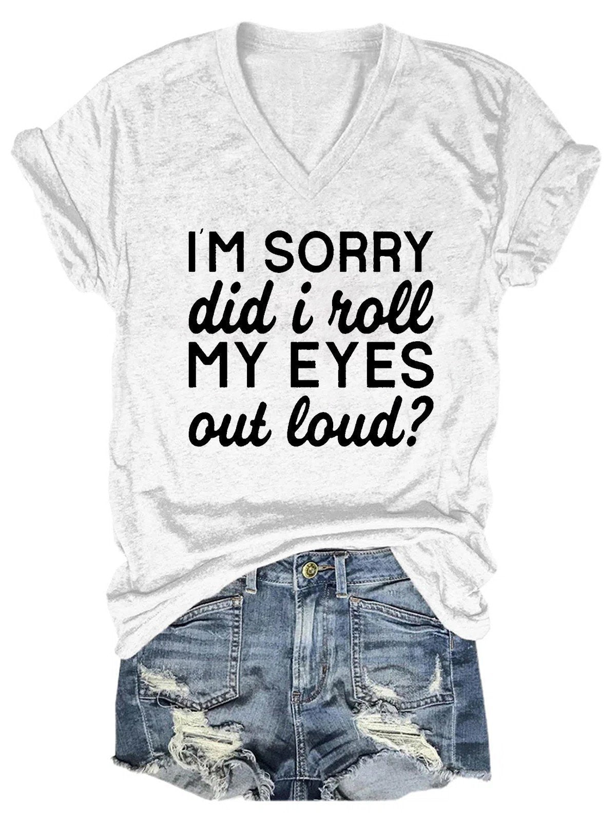 Women I'm Sorry Did I Just Roll My Eyes Out Loud T-Shirt - Outlets Forever